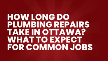 A red banner displaying the title “How Long Do Plumbing Repairs Take in Ottawa? What to Expect for Common Jobs”.